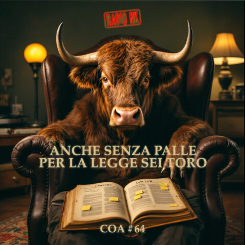 COA #64 – Anche senza palle, per la legge sei toro.